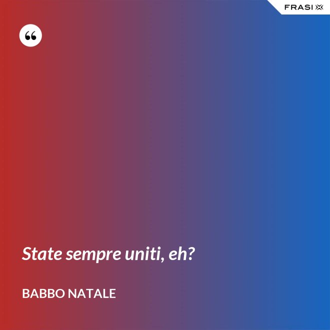 State sempre uniti, eh? - Babbo Natale