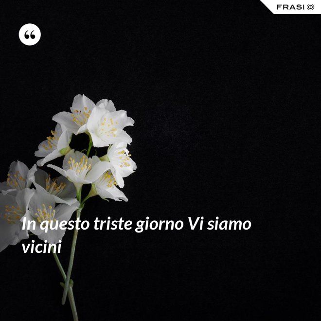 In questo triste giorno Vi siamo vicini - Anonimo