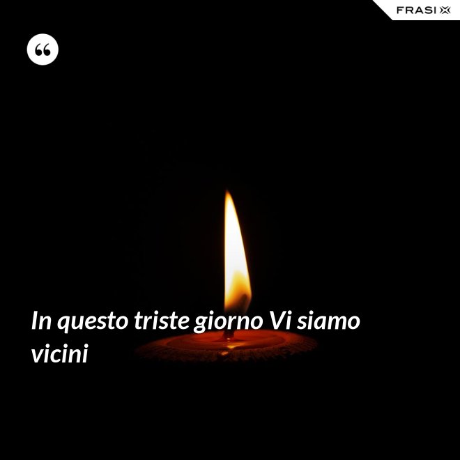 In questo triste giorno Vi siamo vicini - Anonimo
