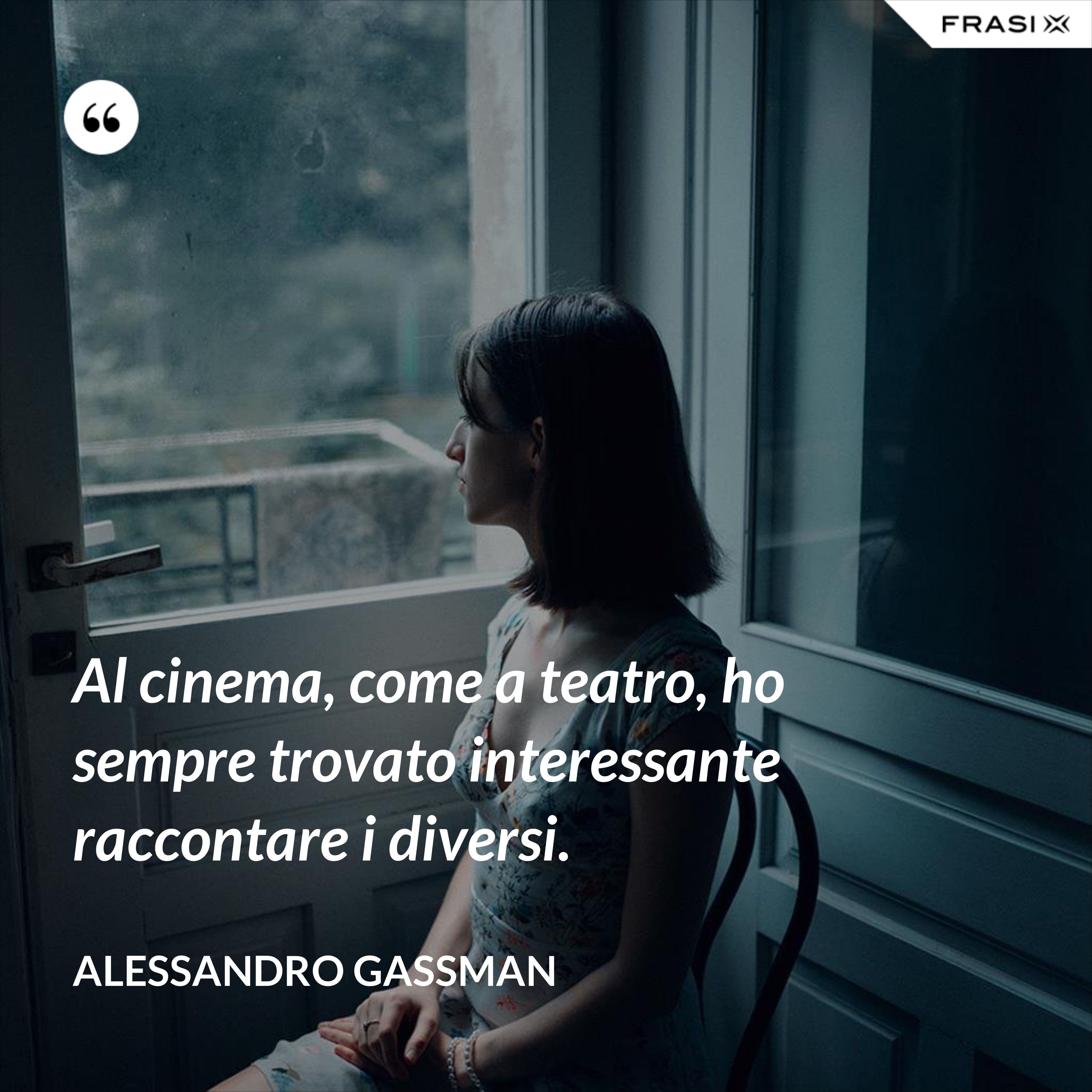 Al cinema, come a teatro, ho sempre trovato interessante raccontare i diversi. - Alessandro Gassman