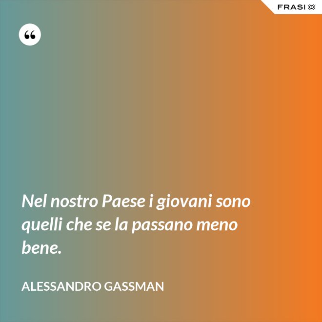 Nel nostro Paese i giovani sono quelli che se la passano meno bene. - Alessandro Gassman