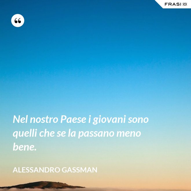 Nel nostro Paese i giovani sono quelli che se la passano meno bene. - Alessandro Gassman