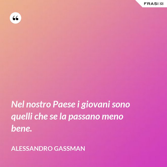 Nel nostro Paese i giovani sono quelli che se la passano meno bene. - Alessandro Gassman