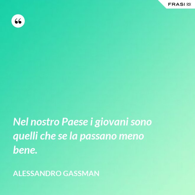 Nel nostro Paese i giovani sono quelli che se la passano meno bene. - Alessandro Gassman