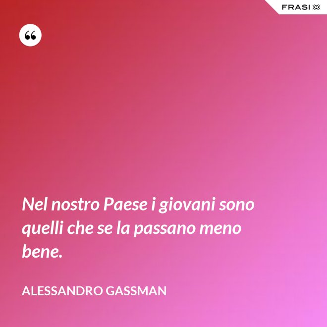Nel nostro Paese i giovani sono quelli che se la passano meno bene. - Alessandro Gassman
