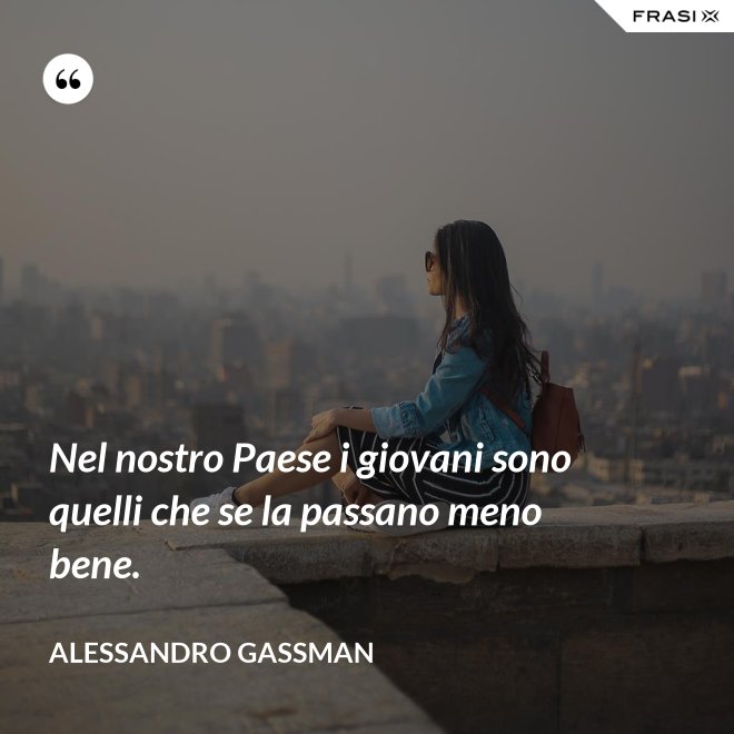 Nel nostro Paese i giovani sono quelli che se la passano meno bene. - Alessandro Gassman