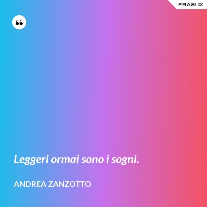 Leggeri ormai sono i sogni. - Andrea Zanzotto