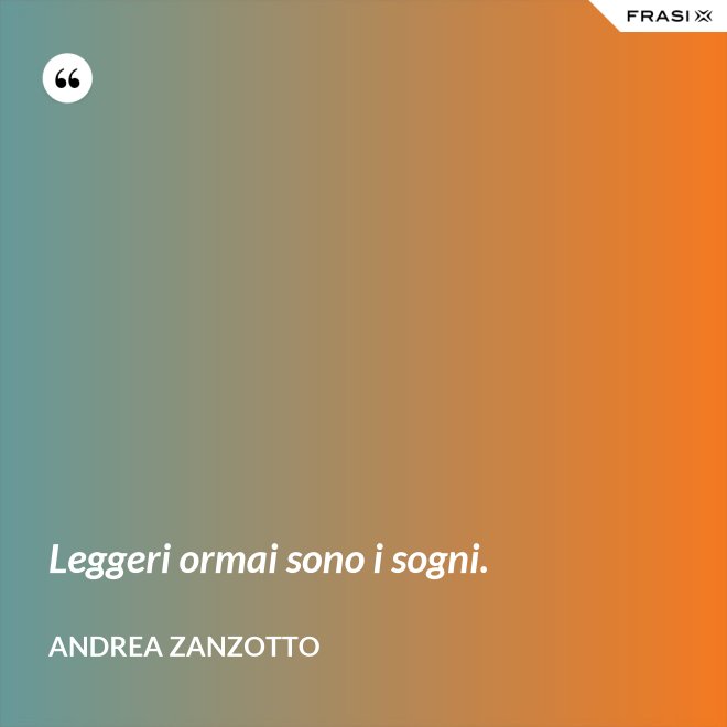 Leggeri ormai sono i sogni. - Andrea Zanzotto