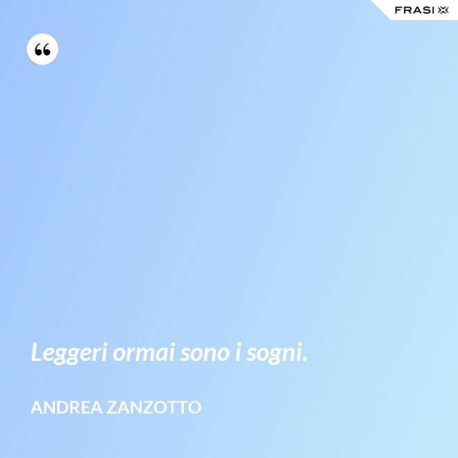 Leggeri ormai sono i sogni. - Andrea Zanzotto