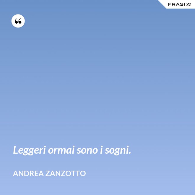 Leggeri ormai sono i sogni. - Andrea Zanzotto