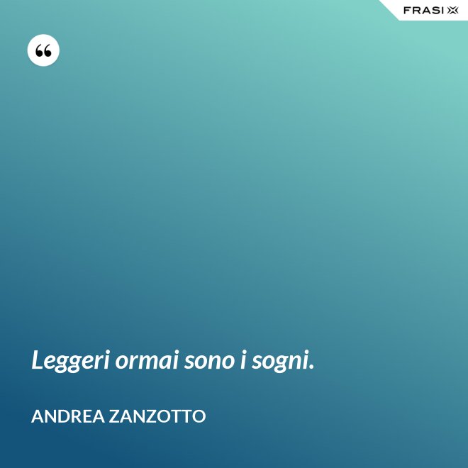 Leggeri ormai sono i sogni. - Andrea Zanzotto