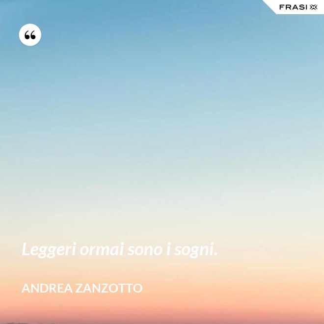 Leggeri ormai sono i sogni. - Andrea Zanzotto