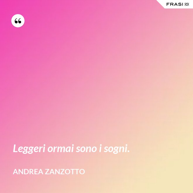 Leggeri ormai sono i sogni. - Andrea Zanzotto