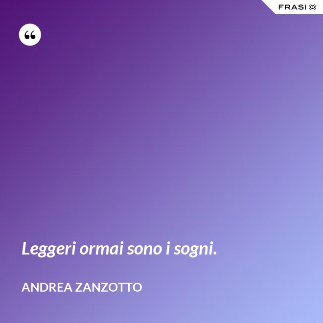 Leggeri ormai sono i sogni. - Andrea Zanzotto