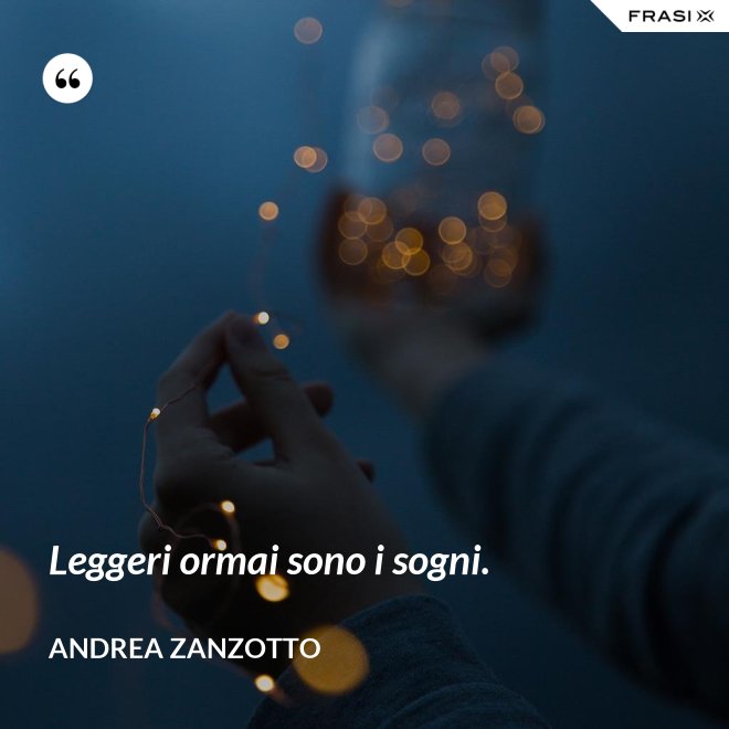 Leggeri ormai sono i sogni. - Andrea Zanzotto