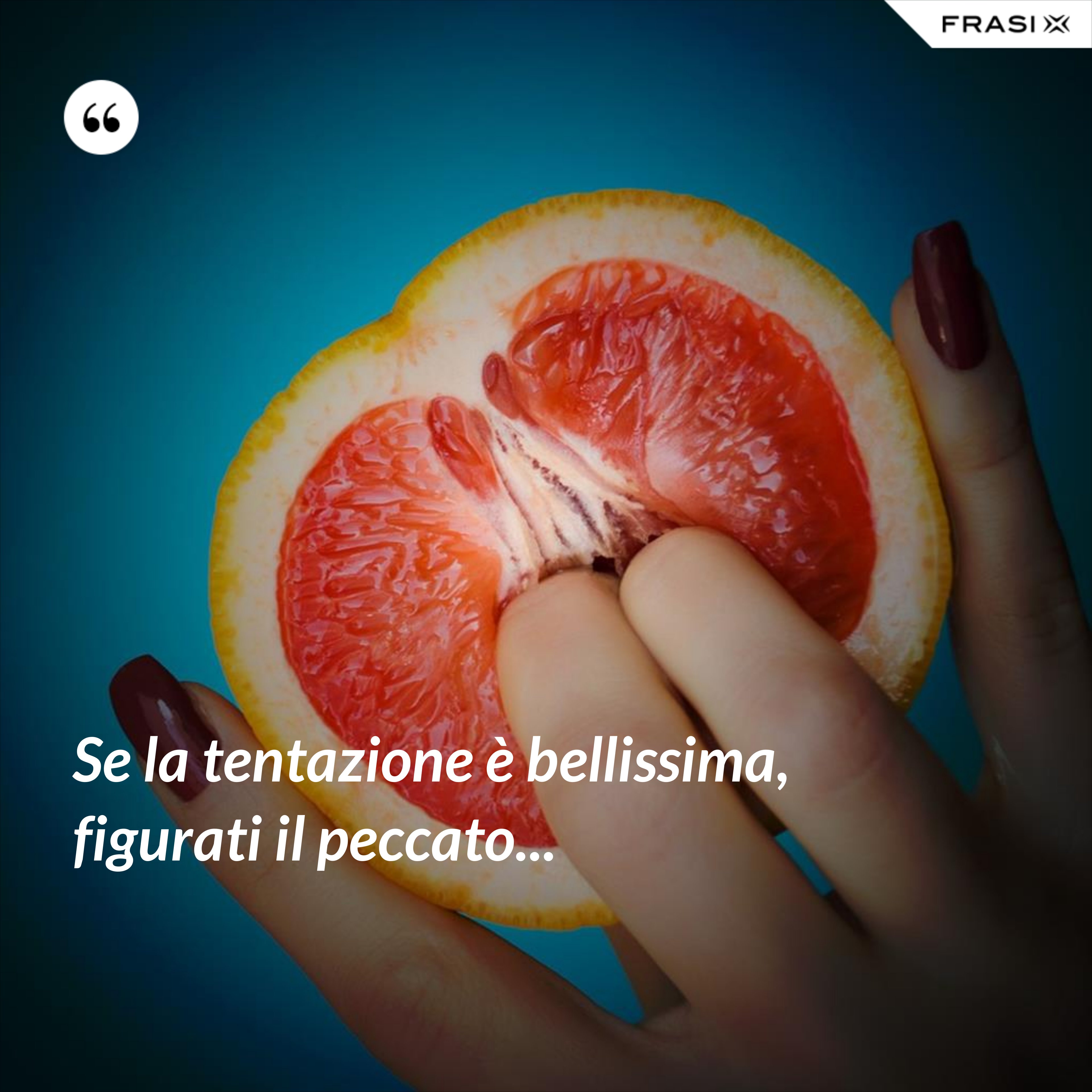 Se la tentazione è bellissima, figurati il peccato... - Anonimo