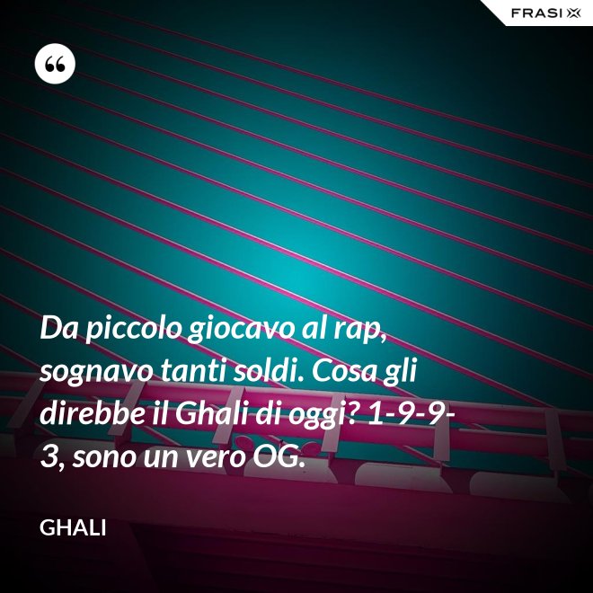 Da piccolo giocavo al rap, sognavo tanti soldi. Cosa gli direbbe il Ghali di oggi? 1-9-9-3, sono un vero OG. - GHALI