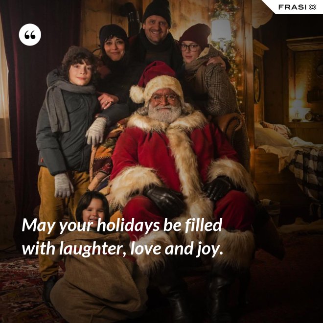 May your holidays be filled with laughter, love and joy. - Anonimo