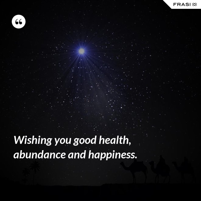 Wishing you good health, abundance and happiness. - Anonimo