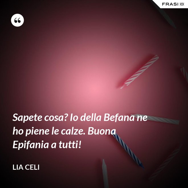 Sapete cosa? Io della Befana ne ho piene le calze. Buona Epifania a tutti! - Lia Celi