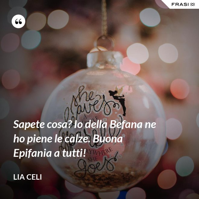 Sapete cosa? Io della Befana ne ho piene le calze. Buona Epifania a tutti! - Lia Celi