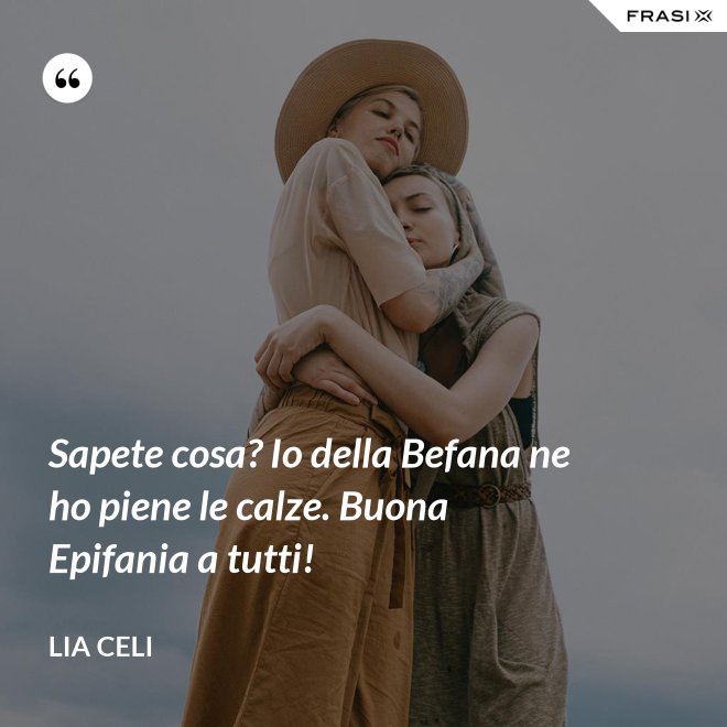 Sapete cosa? Io della Befana ne ho piene le calze. Buona Epifania a tutti! - Lia Celi