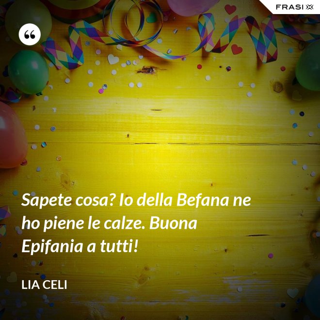 Sapete cosa? Io della Befana ne ho piene le calze. Buona Epifania a tutti! - Lia Celi