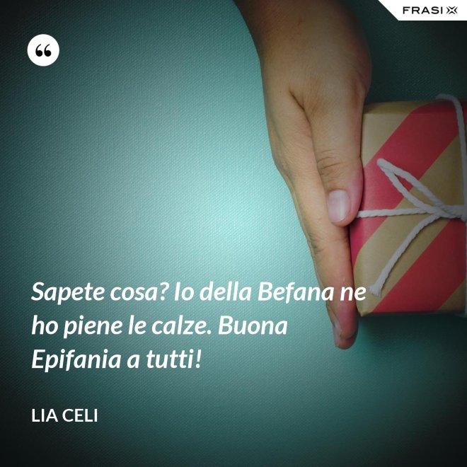 Sapete cosa? Io della Befana ne ho piene le calze. Buona Epifania a tutti! - Lia Celi