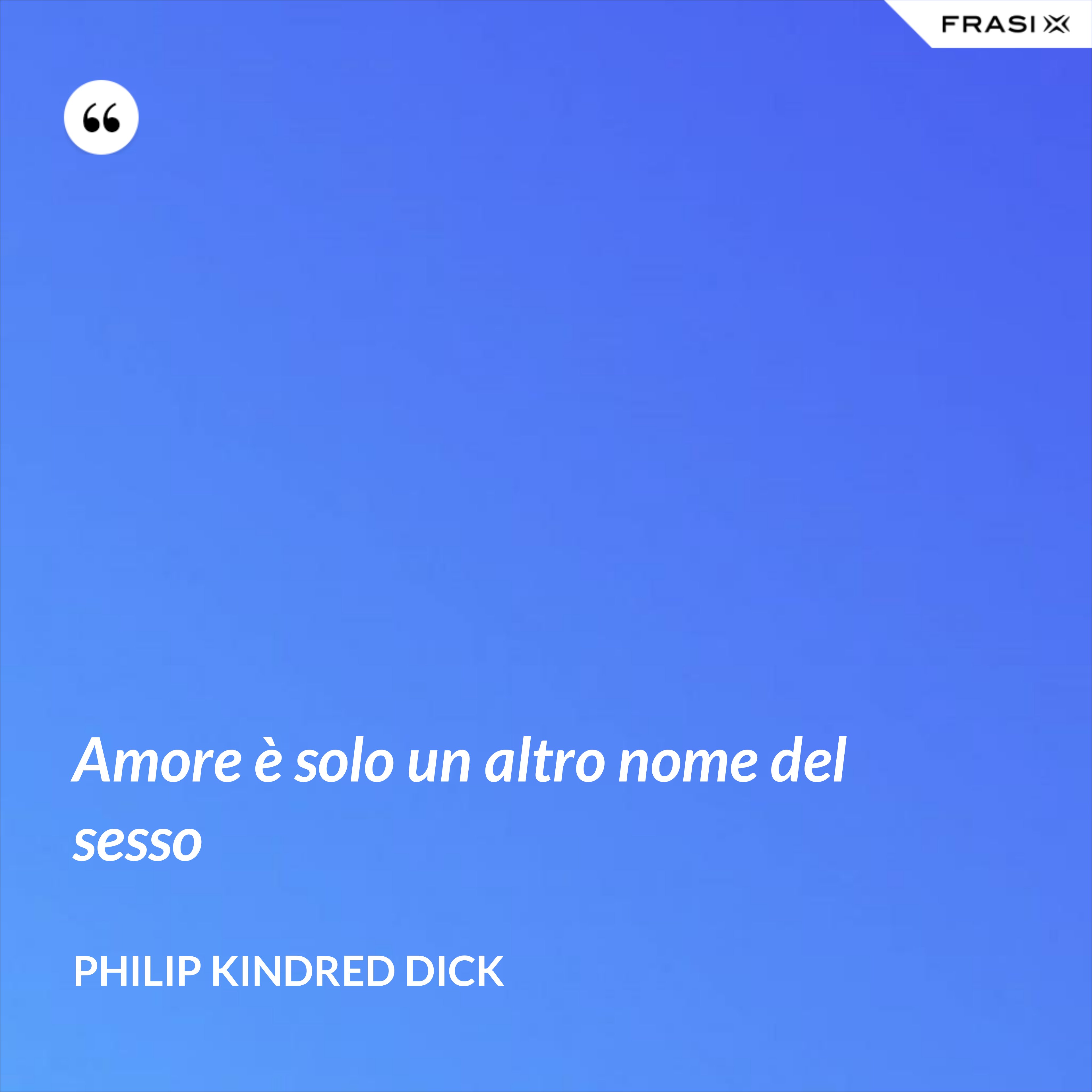 Amore è solo un altro nome del sesso - Philip Kindred Dick