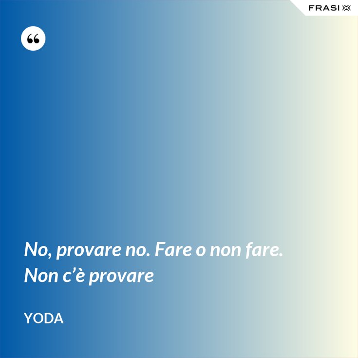 Fare O Non Fare Non C è Provare