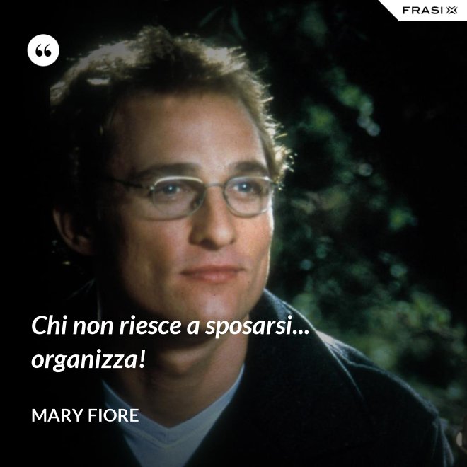 Chi non riesce a sposarsi... organizza! - Mary Fiore
