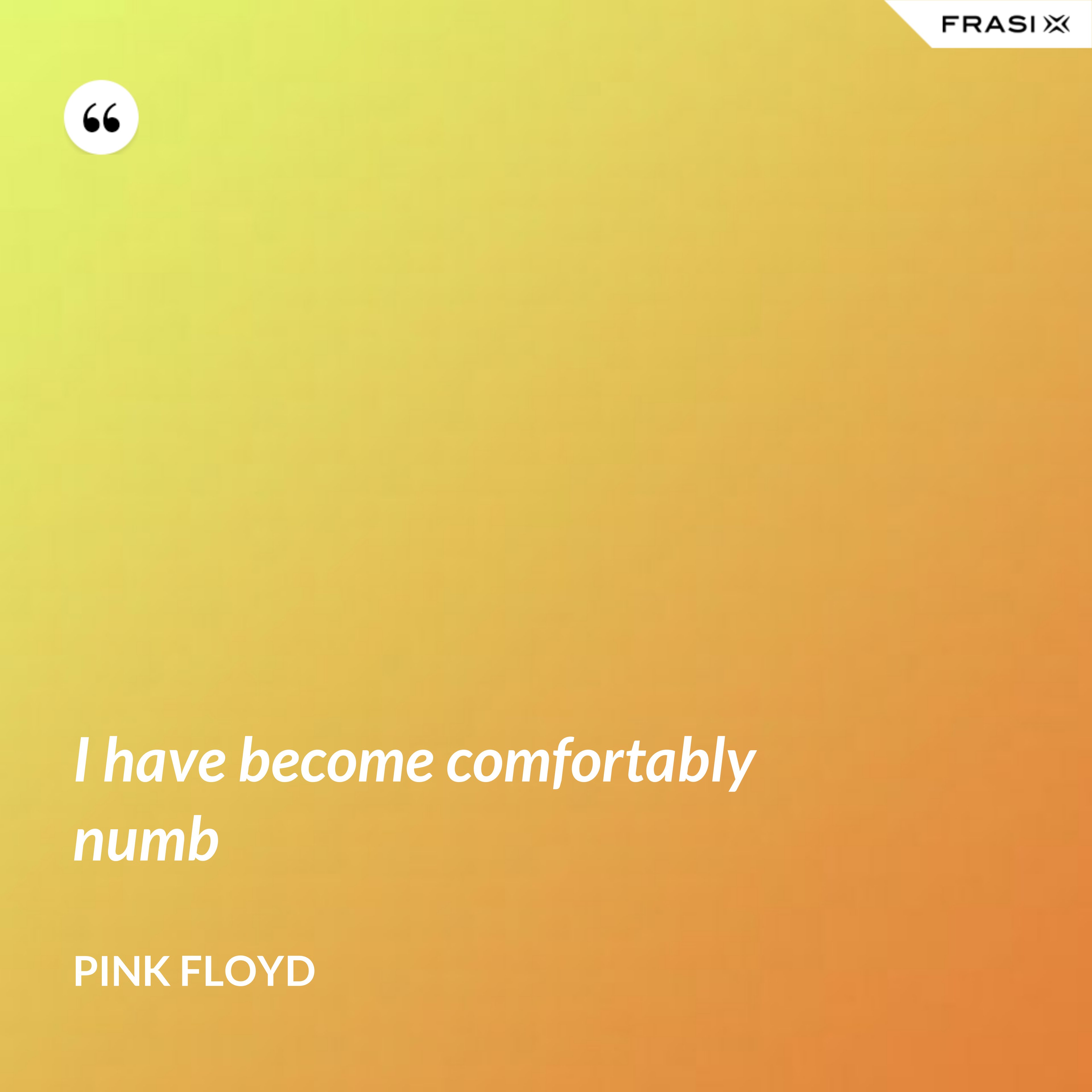 I have become comfortably numb - Pink Floyd