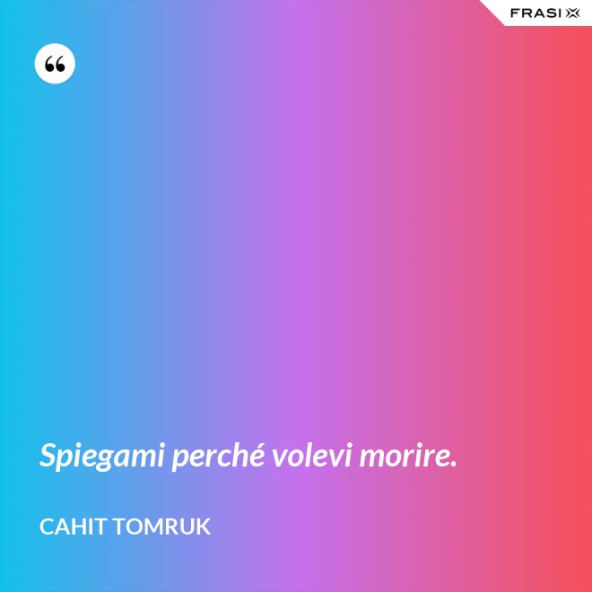 Spiegami perché volevi morire. - Cahit Tomruk