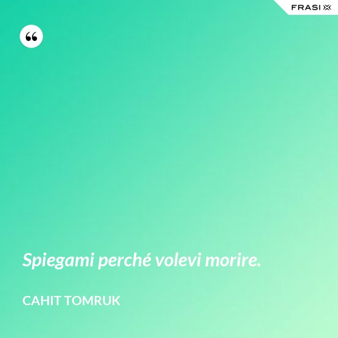 Spiegami perché volevi morire. - Cahit Tomruk
