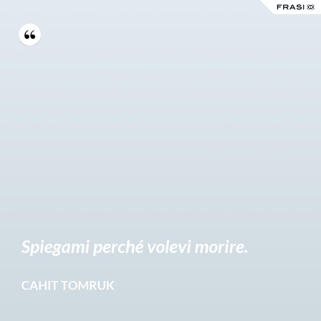 Spiegami perché volevi morire. - Cahit Tomruk