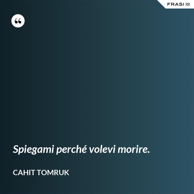 Spiegami perché volevi morire. - Cahit Tomruk