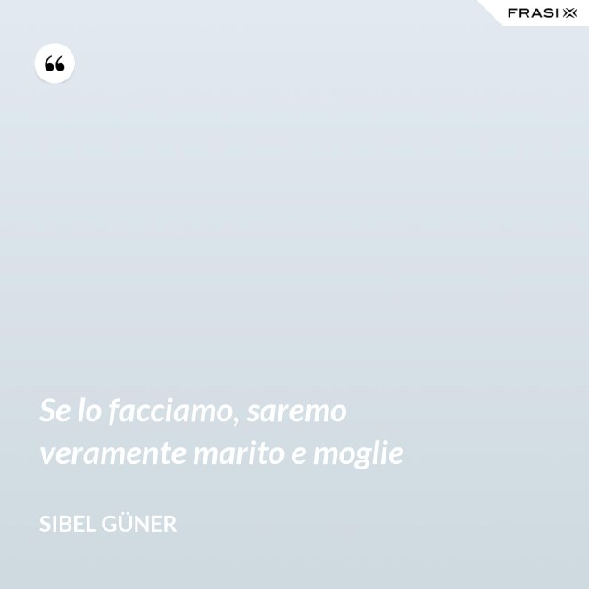 Se lo facciamo, saremo veramente marito e moglie - Sibel Güner