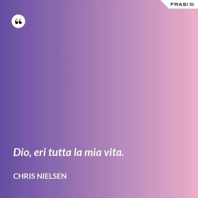 Dio, eri tutta la mia vita. - Chris Nielsen