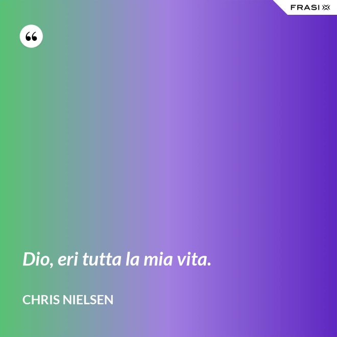 Dio, eri tutta la mia vita. - Chris Nielsen