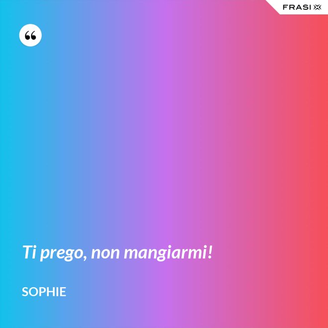 Ti prego, non mangiarmi! - Sophie