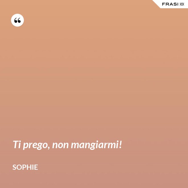 Ti prego, non mangiarmi! - Sophie