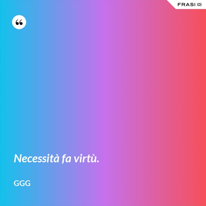 Necessità fa virtù. - GGG