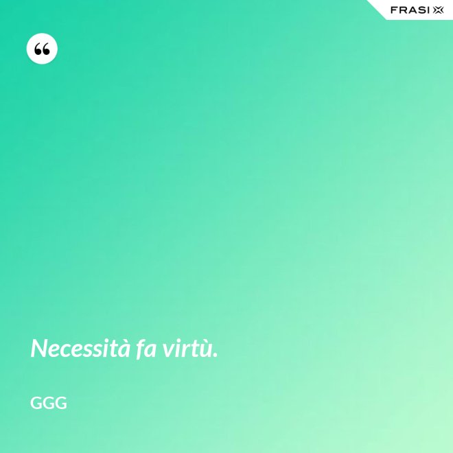 Necessità fa virtù. - GGG