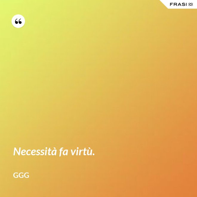 Necessità fa virtù. - GGG