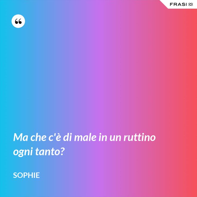 Ma che c'è di male in un ruttino ogni tanto? - Sophie