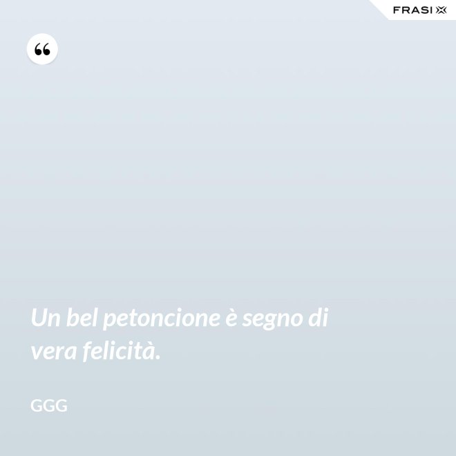 Un bel petoncione è segno di vera felicità. - GGG