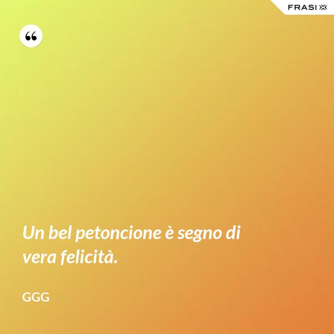 Un bel petoncione è segno di vera felicità. - GGG
