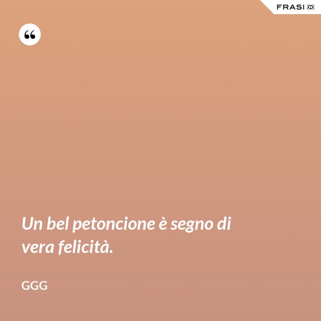 Un bel petoncione è segno di vera felicità. - GGG