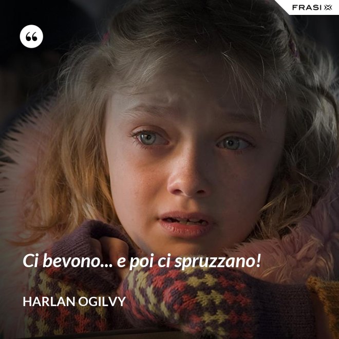 Ci bevono... e poi ci spruzzano! - Harlan Ogilvy