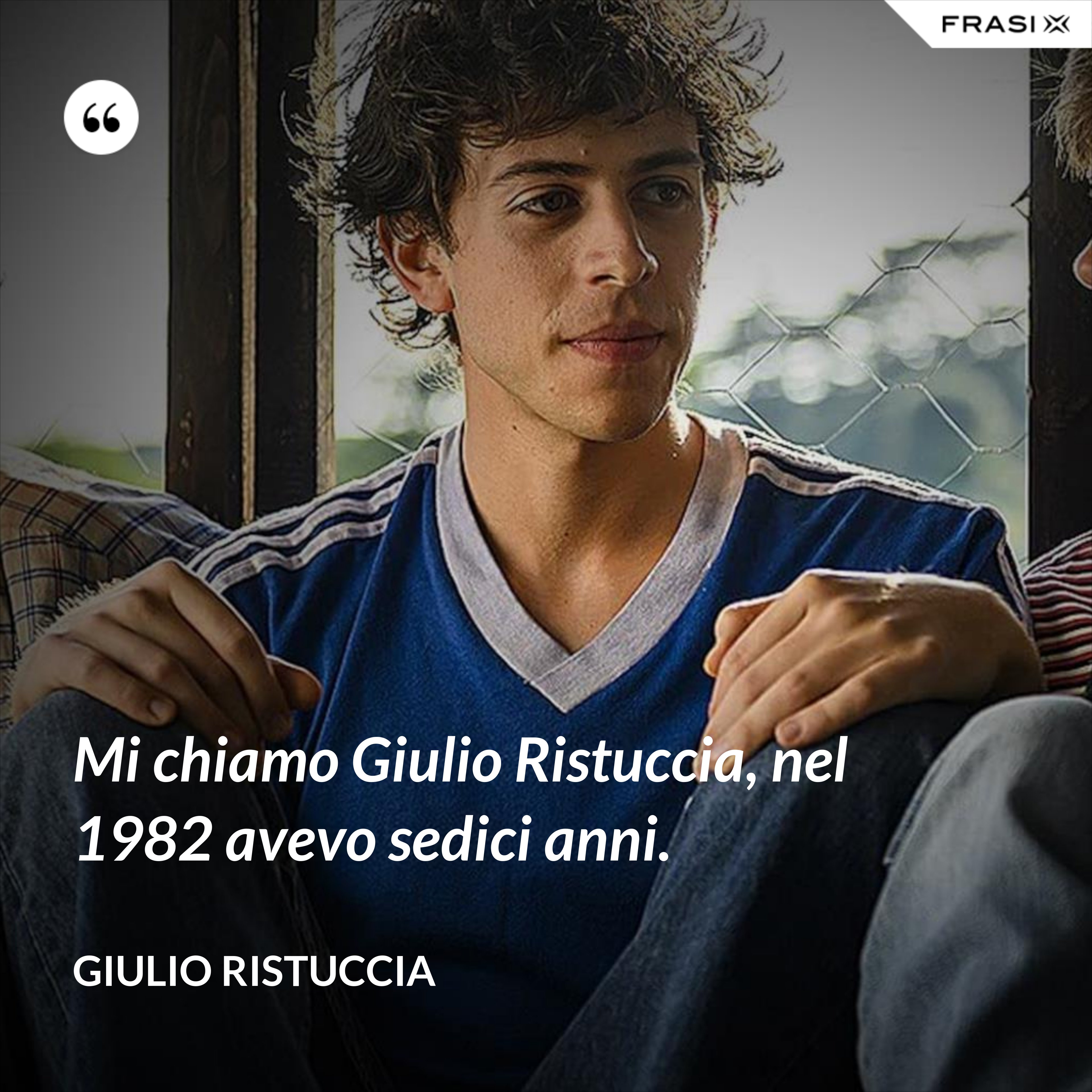 Mi chiamo Giulio Ristuccia, nel 1982 avevo sedici anni. - Giulio Ristuccia